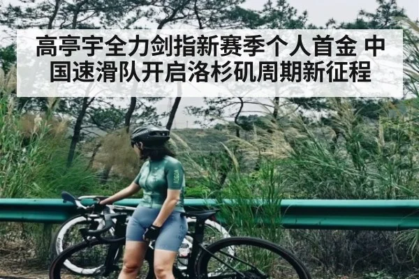 高亭宇全力剑指新赛季个人首金 中国速滑队开启洛杉矶周期新征程 - kaiyun